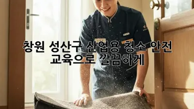 창원 성산구 산업용 청소🛠️, 안전 교육으로 깔끔하게! ✨